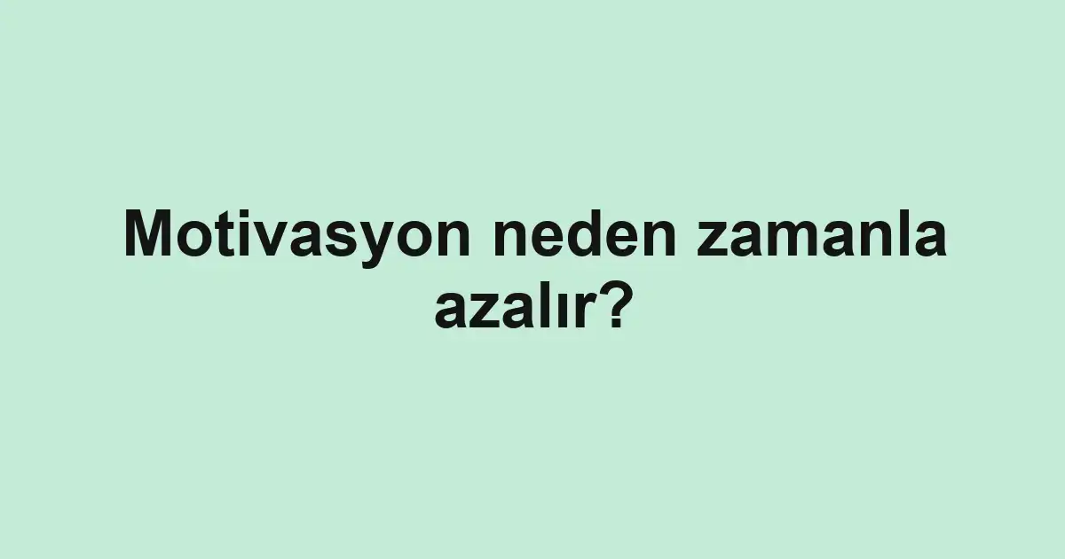 Motivasyon neden zamanla azalır?